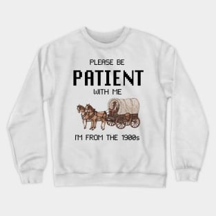 Please Be Patient With Me I'M From The 1900S Crewneck Sweatshirt